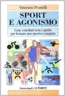 Sport e agonismo. Come conciliare testa e gambe per formare uno sportivo completo di Vincenzo Prunelli edito da Franco Angeli