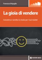 La gioia di vendere. Autostima e vendita: la strada per i tuoi risultati di Francesco Briguglio edito da Tecniche Nuove