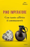 Con tanto affetto ti ammazzerò di Pino Imperatore edito da DeA Planeta Libri