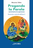Pregando la parola. Seminiamo la speranza. Domeniche e solennità dell'Anno C di Massimo Tellan edito da Ancora