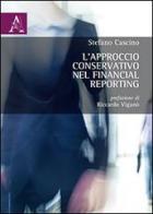 L' approccio conservativo nel financial reporting di Stefano Cascino edito da Aracne