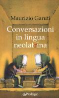 Conversazioni in lingua neolatrina di Maurizio Garuti edito da Pendragon