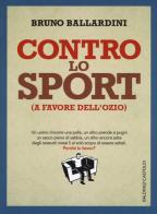 Contro lo sport (a favore dell'ozio) di Bruno Ballardini edito da Baldini + Castoldi