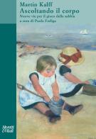 Ascoltando il corpo. Nuove vie per il gioco della sabbia. Nuova ediz. di Martin Kalff edito da Moretti & Vitali