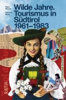 Wilde Jahre. Tourismus in Südtirol 1961-1983 di Paul Rösch, Patrick Rina edito da Raetia