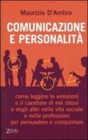 Comunicazione e personalità. Come leggere le emozioni e il carattere di noi stessi e degli altri nella vita sociale e nelle professioni per persuadere e conquistare di Maurizio D'Ambra edito da Zelig