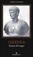 Caligola. Il poeta del sangue di Andrea Foschini edito da Federighi