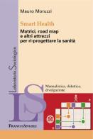 Smart Health. Matrici, road map e altri attrezzi per ri-progettare la sanità di Mauro Moruzzi edito da Franco Angeli