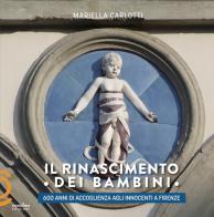 Il Rinascimento dei bambini. 600 anni di accoglienza agli Innocenti a Firenze di Mariella Carlotti edito da Concreo