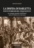 La disfida di Barletta. Fonti storiche del Cinquecento. Con ristampa anastatica dell'Anonimo Autore do Veduta di Renato Russo edito da Rotas