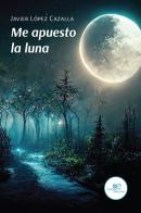 Me apuesto la luna di Javier López Cazalla edito da Europa Edizioni
