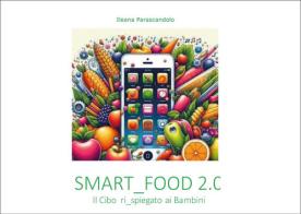 Smart_food 2.0. Il cibo ri_spiegato ai bambini di Ileana Parascandolo edito da Youcanprint