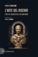 L'arte del rischio. Sfrutta l'incertezza a tuo vantaggio di Mirco Carloni edito da la Bussola