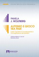 Autismo e gioco tra pari. L'arte di guidare la socializzazione e l'immaginazione dei bambini di Pamela J. Wolfberg edito da Armando Editore