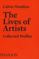 The lives of artists. Collected profiles di Calvin Tomkins edito da Phaidon