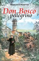 Don Bosco pellegrino di Francesco Mosetto edito da Editrice Elledici