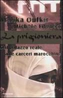 La prigioniera. Dal palazzo reale alle carceri marocchine di Malika Oufkir, Michèle Fitoussi edito da Mondadori
