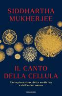 Il canto della cellula. Un'esplorazione della medicina e dell'uomo nuovo di Siddhartha Mukherjee edito da Mondadori