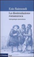 La dissimulazione romanzesca. Antropologia manzoniana di Ezio Raimondi edito da Il Mulino