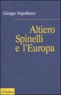 Altiero Spinelli e l'Europa di Giorgio Napolitano edito da Il Mulino