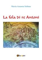 La fola di re Antoni di Maria Assunta Solinas edito da Youcanprint