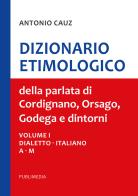 Dizionario etimologico della parlata di Cordignano Orsago e dintorni vol.1-2-3 di Antonio Cauz edito da Publimedia