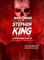 Stephen King. Le opere segrete del re di Rocky Wood edito da Kipple Officina Libraria