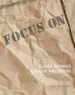 Focus on Elena Nonnis e Chiara Valentini. Ediz. illustrata edito da Gangemi Editore