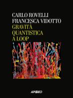 Gravità quantistica a loop di Carlo Rovelli, Francesca Vidotto edito da Apogeo