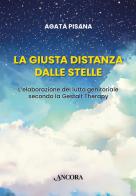 La giusta distanza dalle stelle. L'elaborazione del lutto genitoriale secondo la Gestalt Therapy di Agata Pisana edito da Ancora