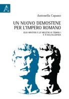 Un nuovo Demostene per l'Impero romano. Elio Aristide e le meletai Ai Tebani I e II sull'alleanza di Antonella Capano edito da Aracne