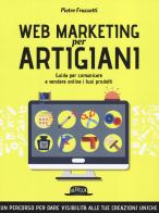 Web marketing per artigiani. Guida per comunicare e vendere online i tuoi prodotti di Pietro Fruzzetti edito da Flaccovio Dario