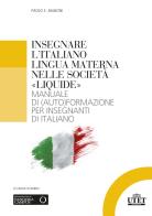 Insegnare l'italiano lingua materna nelle società «liquide». Manuale di (auto)formazione per insegnanti di italiano di Paolo E. Balboni edito da UTET Università