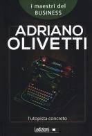 Adriano Olivetti. L'utopista concreto di Carlo Mazzei edito da Ledizioni