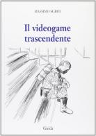 Il videogame trascendente di Massimo Sgroi edito da Guida