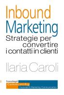 Inbound marketing. Strategie per convertire i contatti in clienti di Ilaria Caroli edito da Franco Angeli