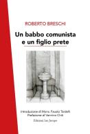 Un babbo comunista e un figlio prete di Roberto Breschi edito da San Jacopo