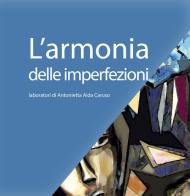 L' armonia delle imperfezioni. Laboratori di Antonietta Aida Caruso di Antonietta Aida Caruso edito da Cantieri Creativi