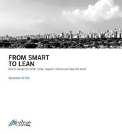 From smart to lean. How to design for better cities, happier citizens and save the worls di Salvatore Di Dio edito da Altralinea
