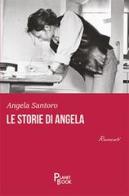 Le storie di Angela di Angela Santoro edito da Planet Book