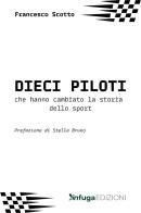 I dieci piloti che hanno cambiato la storia dello sport di Francesco Scotto edito da Infuga Digital