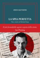 La spia perfetta. Vita e morte di Richard Sorge di Owen Matthews edito da Edizioni Settecolori (Milano)