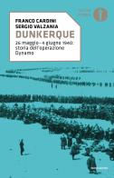 Dunkerque. 26 maggio-4 giugno 1940: storia dell'operazione Dynamo di Franco Cardini, Sergio Valzania edito da Mondadori