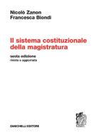 Il sistema costituzionale della magistratura di Nicolò Zanon, Francesca Biondi edito da Zanichelli