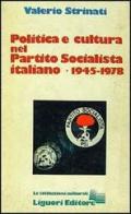 Politica e cultura nel Partito Socialista Italiano (1945-1978) di Valerio Strinati edito da Liguori