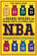 Le grandi squadre che hanno fatto la storia dell'NBA. Dai Chicago Bulls degli anni Novanta ai Golden State Warriors di oggi: le più leggendarie dinastie della pallacane di The Uncle Crew edito da Newton Compton Editori