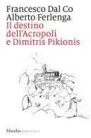 Il destino dell'Acropoli e Dimitris Pikionis di Francesco Dal Co, Alberto Ferlenga edito da Marsilio