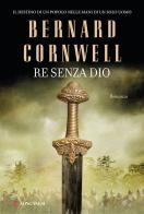 Re senza Dio. Le storie dei re sassoni di Bernard Cornwell edito da Longanesi