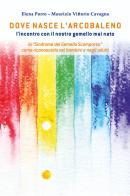 Dove nasce l'arcobaleno. L'incontro con il nostro gemello mai nato di Elena Porro, Maurizio Vittorio Cavagna edito da Youcanprint