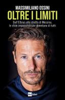 Oltre i limiti. Dall'Elbrus allo stretto di Messina, le sfide impossibili che diventano di tutti di Massimiliano Ossini edito da Rai Libri